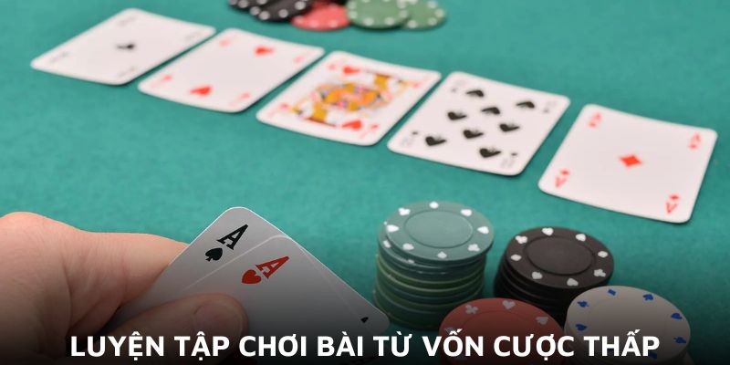Luyện tập chơi bài từ vốn cược thấp